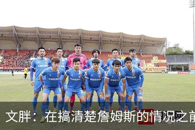 文胖：在搞清楚詹姆斯的情况之前 我们不会看到哈登签约骑士