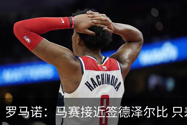 罗马诺：马赛接近签德泽尔比 只差600万欧解约金
